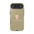 Phone Case — Cute Bear “have a good day” Protective Tough Case